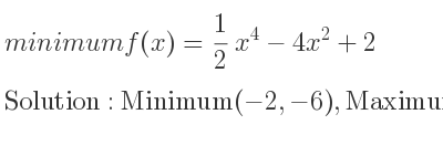 The minimum f(x)= 1/2 x^4-4x^2+2 is Minimum(-2,-6),Maximum(0,2),Minimum(2,-6)